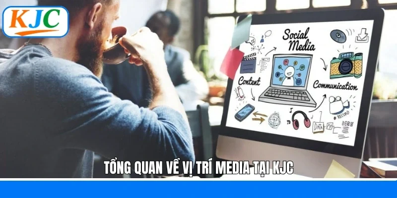 Tổng quan về vị trí Media tại KJC
